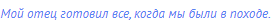 Мой отец готовил все, когда мы были в походе. 