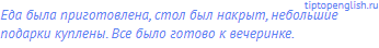 Еда была приготовлена, стол был накрыт, небольшие