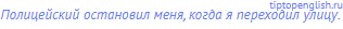 Полицейский остановил меня, когда я переходил улицу. 