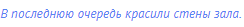 В последнюю очередь красили стены зала. 