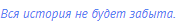 Вся история не будет забыта.