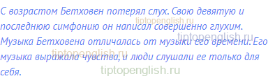 С возрастом Бетховен потерял слух. Свою девятую и