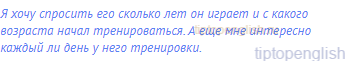 Я хочу спросить его сколько лет он играет и с какого