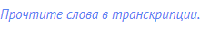 Прочтите слова в транскрипции.