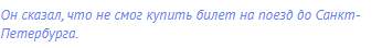 Он сказал, что не смог купить билет на поезд до