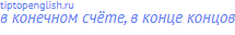 в конечном счёте, в конце концов