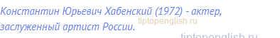 Константин Юрьевич Хабенский (1972) - актер, заслуженный