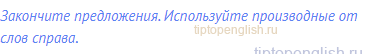 Закончите предложения. Используйте производные от