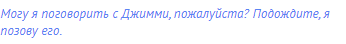 Могу я поговорить с Джимми, пожалуйста? Подождите, я