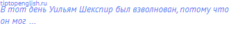 В тот день Уильям Шекспир был взволнован, потому что он