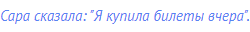 Сара сказала: "Я купила билеты вчера".