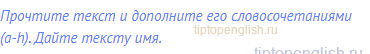 Прочтите текст и дополните его словосочетаниями (a-h).