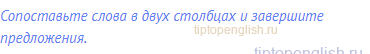 Сопоставьте слова в двух столбцах и завершите