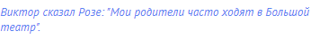 Виктор сказал Розе: "Мои родители часто ходят в Большой