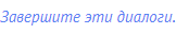 Завершите эти диалоги.