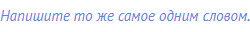 Напишите то же самое одним словом.