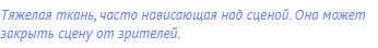 Тяжелая ткань, часто нависающая над сценой. Она может