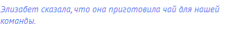 Элизабет сказала, что она приготовила чай для нашей