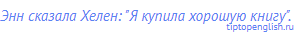 Энн сказала Хелен: "Я купила хорошую книгу". 