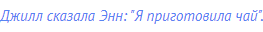 Джилл сказала Энн: "Я приготовила чай".