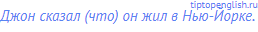 Джон сказал (что) он жил в Нью-Йорке. 