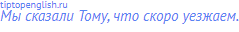 Мы сказали Тому, что скоро уезжаем.