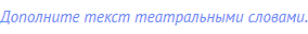 Дополните текст театральными словами.