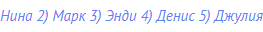 Нина 2) Марк 3) Энди 4) Денис 5) Джулия