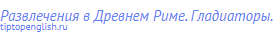 Развлечения в Древнем Риме. Гладиаторы.