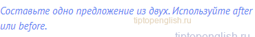 Составьте одно предложение из двух. Используйте after