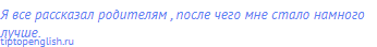 Я все рассказал родителям , после чего мне стало