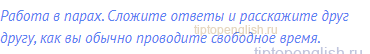 Работа в парах. Сложите ответы и расскажите друг другу,