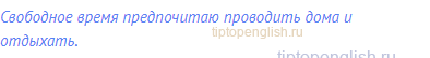 Свободное время предпочитаю проводить дома и