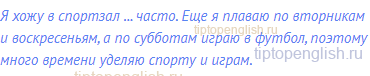 Я хожу в спортзал ... часто. Еще я плаваю по вторникам и