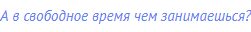 А в свободное время чем занимаешься?