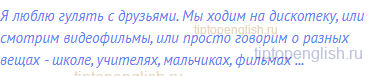 Я люблю гулять с друзьями. Мы ходим на дискотеку, или