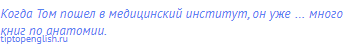 Когда Том пошел в медицинский институт, он уже … много