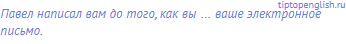 Павел написал вам до того, как вы … ваше электронное