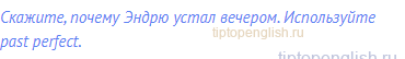Скажите, почему Эндрю устал вечером. Используйте past