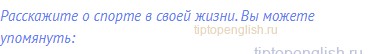 Расскажите о спорте в своей жизни. Вы можете упомянуть: