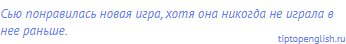 Сью понравилась новая игра, хотя она никогда не играла