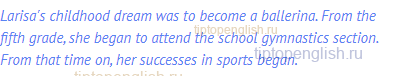 Larisa's childhood dream was to become a ballerina. From the fifth grade, she began to attend the