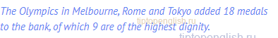 The Olympics in Melbourne, Rome and Tokyo added 18 medals to the bank, of which 9 are of the highest
