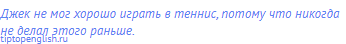 Джек не мог хорошо играть в теннис, потому что никогда
