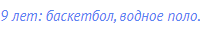 9 лет: баскетбол, водное поло.