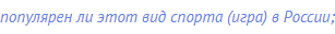 популярен ли этот вид спорта (игра) в России;