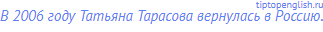 В 2006 году Татьяна Тарасова вернулась в Россию.