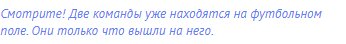 Смотрите! Две команды уже находятся на футбольном