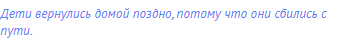 Дети вернулись домой поздно, потому что они сбились с