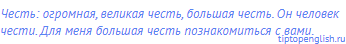 честь: огромная, великая честь, большая честь. Он